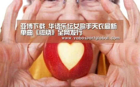 亚博下载_华语乐坛女歌手天衣最新单曲《燃烧》全网发行(图3) 亚博下载