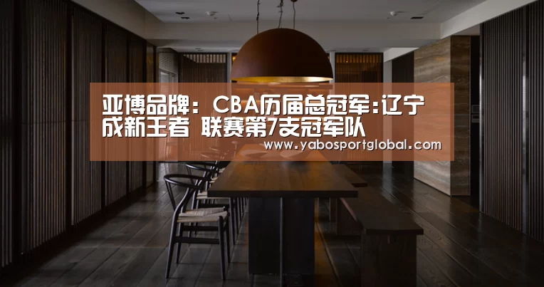 亚博品牌:CBA历届总冠军:辽宁成新王者 联赛第7支冠军队(图2) 亚博品牌